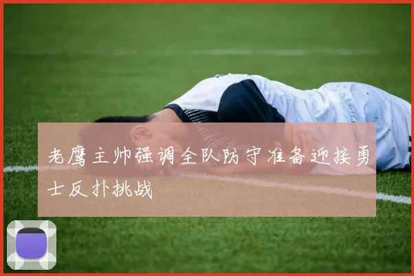 老鹰主帅强调全队防守准备迎接勇士反扑挑战