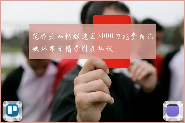 范乔丹回忆球迷因3000刀指责自己破坏串子情景引发热议