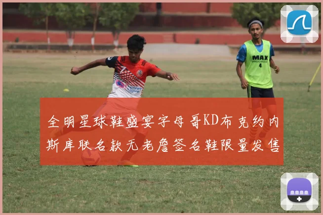 全明星球鞋盛宴字母哥KD布克约内斯库联名款无老詹签名鞋限量发售