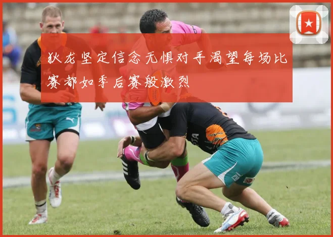 狄龙坚定信念无惧对手渴望每场比赛都如季后赛般激烈